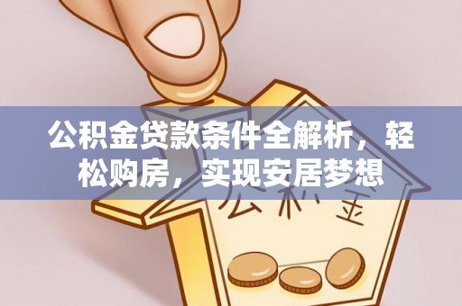 马边公积金贷款条件全解析，轻松购房，实现安居梦想