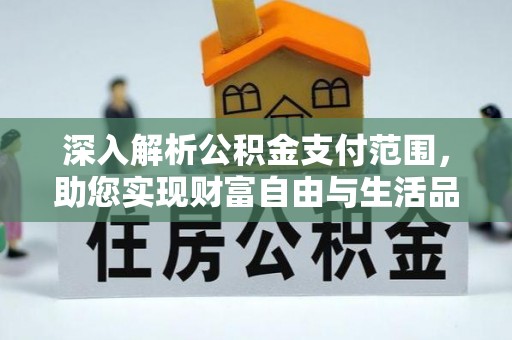 马边深入解析公积金支付范围，助您实现财富自由与生活品质提升