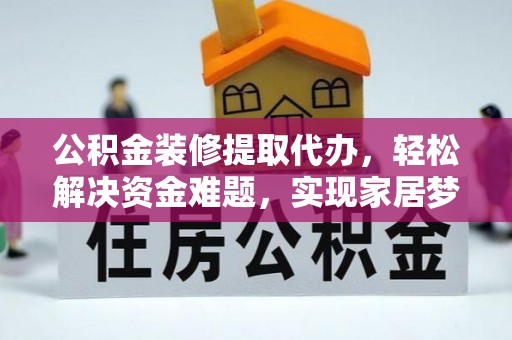 马边公积金装修提取代办，轻松解决资金难题，实现家居梦想