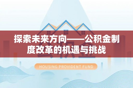 马边探索未来方向——公积金制度改革的机遇与挑战