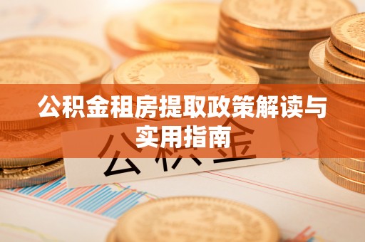 马边公积金租房提取政策解读与实用指南