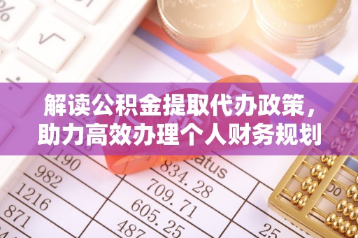 马边解读公积金提取代办政策，助力高效办理个人财务规划