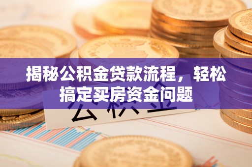 马边揭秘公积金贷款流程，轻松搞定买房资金问题