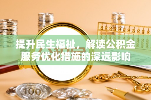 马边提升民生福祉，解读公积金服务优化措施的深远影响