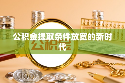 马边公积金提取条件放宽的新时代