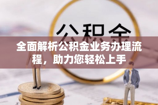 马边全面解析公积金业务办理流程，助力您轻松上手