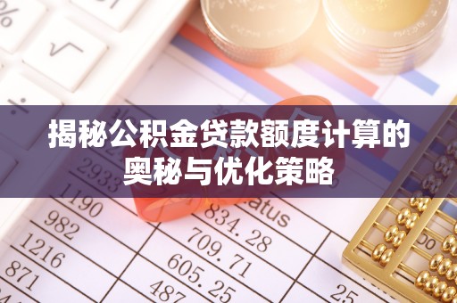 马边揭秘公积金贷款额度计算的奥秘与优化策略
