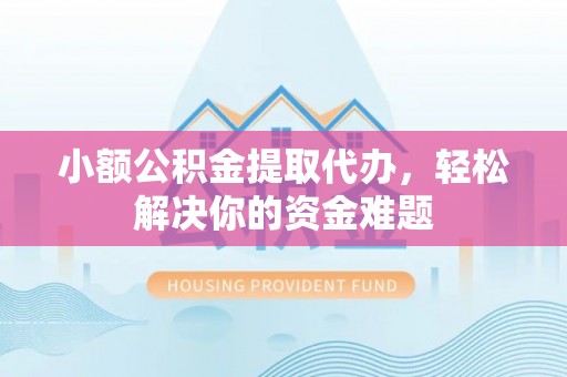 马边小额公积金提取代办，轻松解决你的资金难题