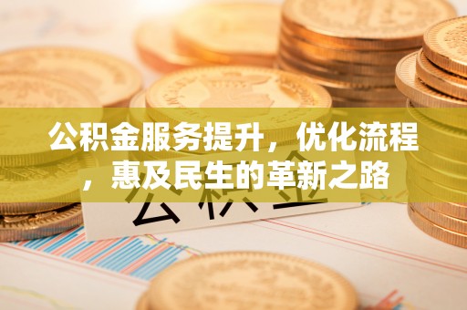 马边公积金服务提升，优化流程，惠及民生的革新之路
