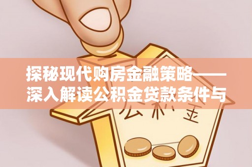 马边探秘现代购房金融策略——深入解读公积金贷款条件与优势
