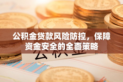 马边公积金贷款风险防控，保障资金安全的全面策略