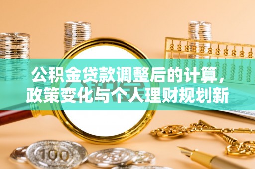 马边公积金贷款调整后的计算，政策变化与个人理财规划新方向