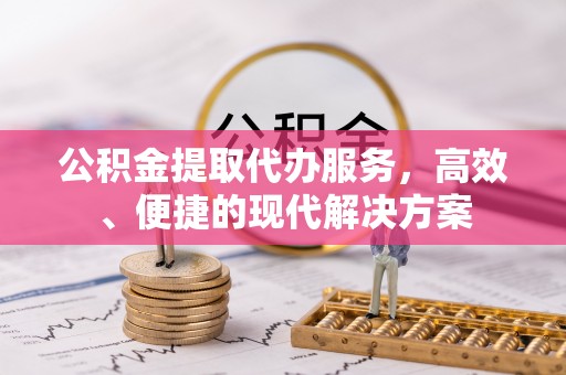 马边公积金提取代办服务，高效、便捷的现代解决方案