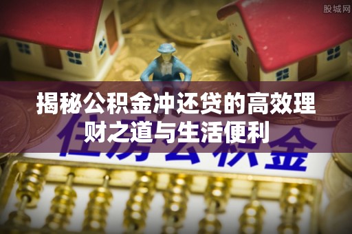 马边揭秘公积金冲还贷的高效理财之道与生活便利