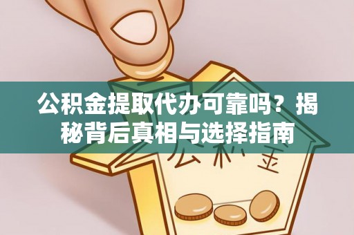 马边公积金提取代办可靠吗？揭秘背后真相与选择指南