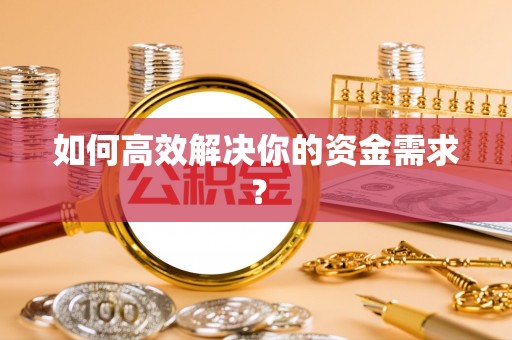 马边如何高效解决你的资金需求？