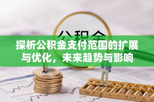 马边探析公积金支付范围的扩展与优化，未来趋势与影响