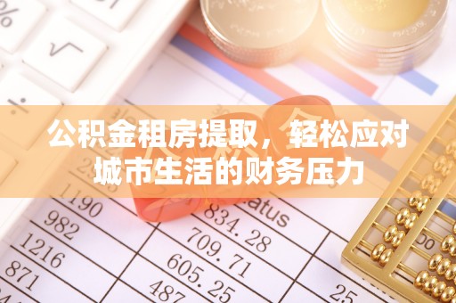 马边公积金租房提取，轻松应对城市生活的财务压力