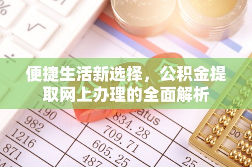 马边便捷生活新选择，公积金提取网上办理的全面解析