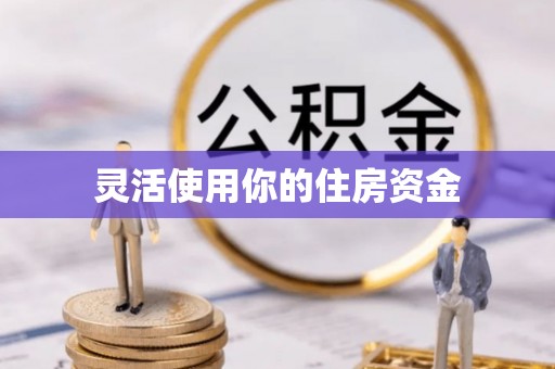 马边灵活使用你的住房资金