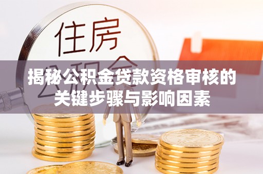 马边揭秘公积金贷款资格审核的关键步骤与影响因素