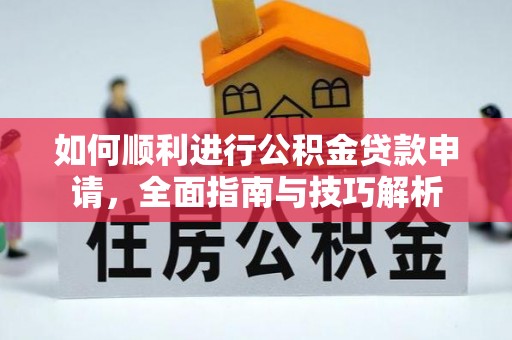 马边如何顺利进行公积金贷款申请，全面指南与技巧解析