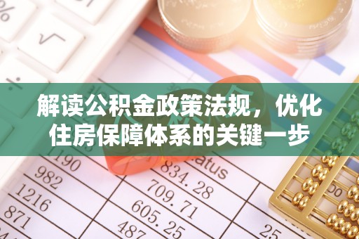 马边解读公积金政策法规，优化住房保障体系的关键一步