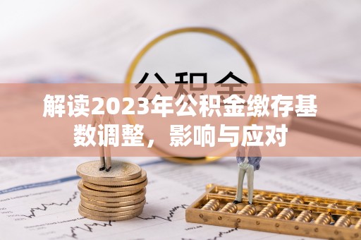 马边解读2023年公积金缴存基数调整，影响与应对
