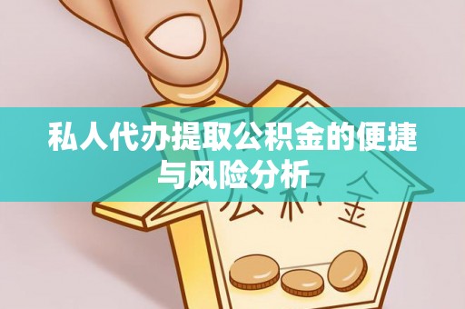 马边私人代办提取公积金的便捷与风险分析