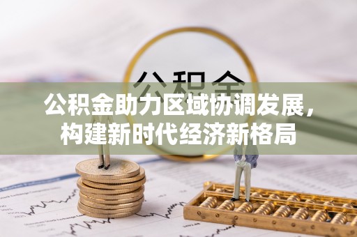 马边公积金助力区域协调发展，构建新时代经济新格局