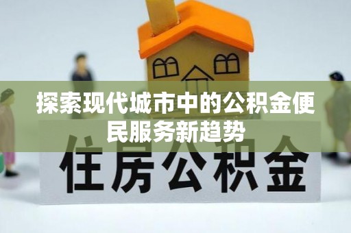 马边探索现代城市中的公积金便民服务新趋势