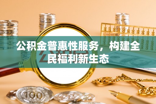 马边公积金普惠性服务，构建全民福利新生态