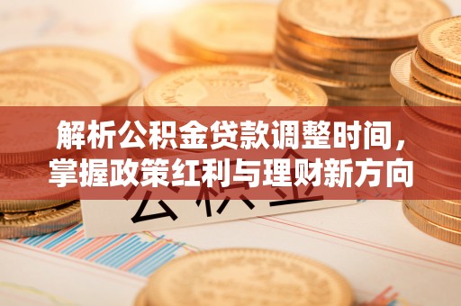 马边解析公积金贷款调整时间，掌握政策红利与理财新方向