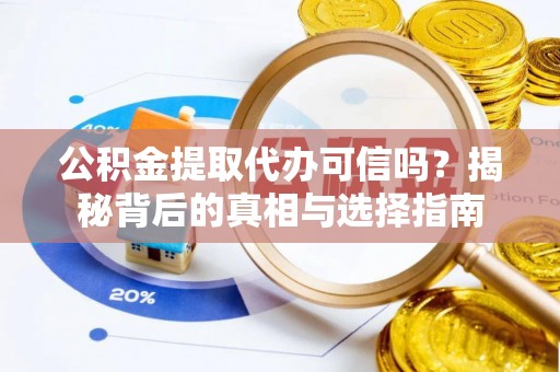 马边公积金提取代办可信吗？揭秘背后的真相与选择指南