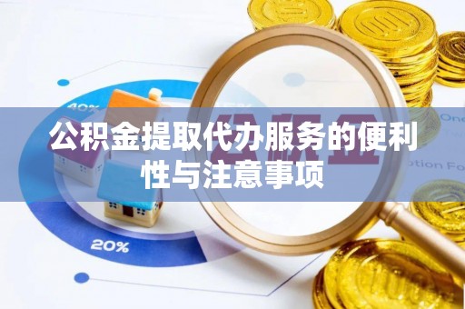 马边公积金提取代办服务的便利性与注意事项