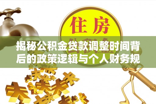 马边揭秘公积金贷款调整时间背后的政策逻辑与个人财务规划