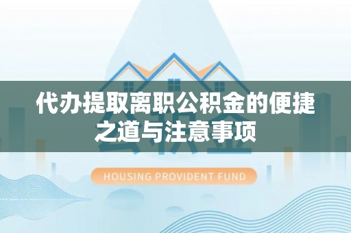 马边代办提取离职公积金的便捷之道与注意事项