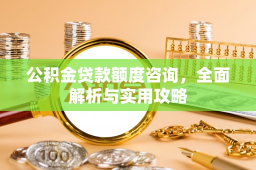 马边公积金贷款额度咨询，全面解析与实用攻略
