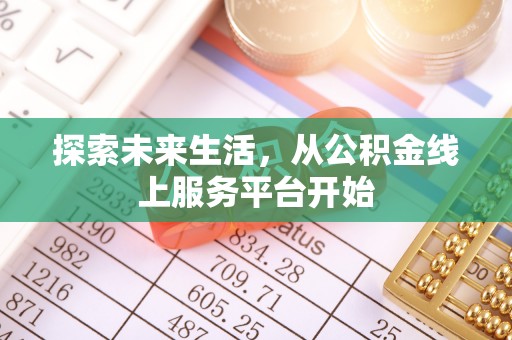 马边探索未来生活，从公积金线上服务平台开始