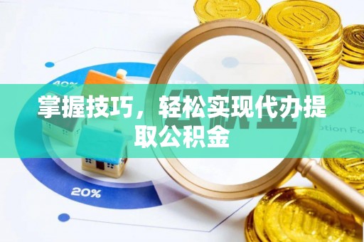马边掌握技巧，轻松实现代办提取公积金