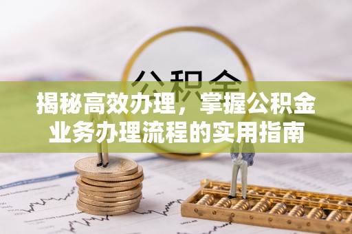 马边揭秘高效办理，掌握公积金业务办理流程的实用指南
