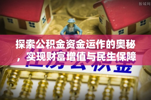 马边探索公积金资金运作的奥秘，实现财富增值与民生保障
