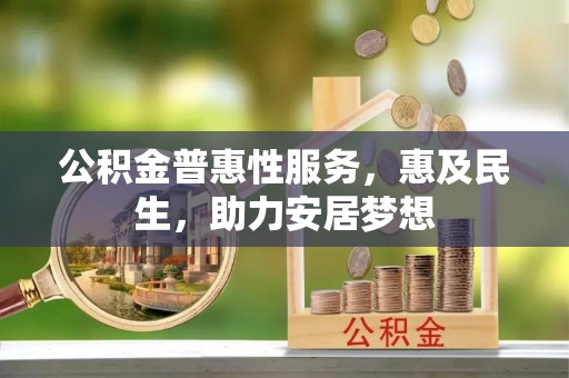 马边公积金普惠性服务，惠及民生，助力安居梦想
