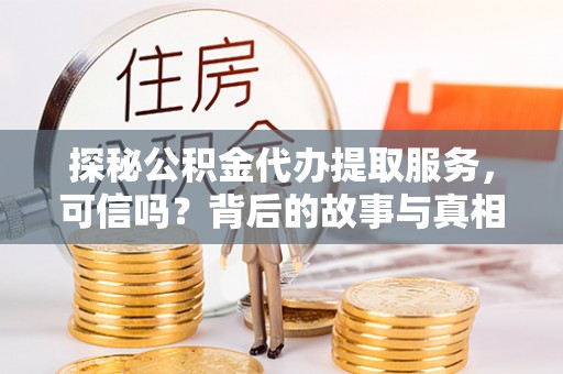 马边探秘公积金代办提取服务，可信吗？背后的故事与真相