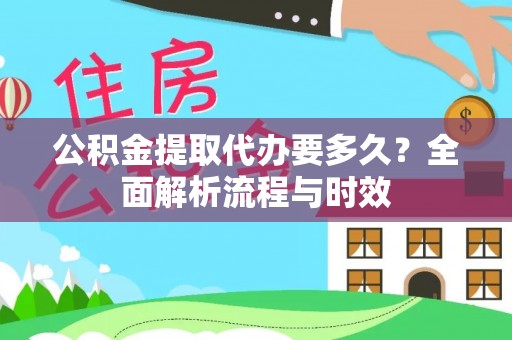 马边公积金提取代办要多久？全面解析流程与时效