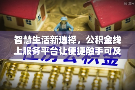 马边智慧生活新选择，公积金线上服务平台让便捷触手可及