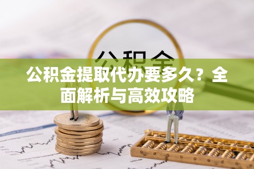 马边公积金提取代办要多久？全面解析与高效攻略