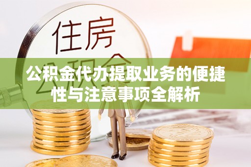 马边公积金代办提取业务的便捷性与注意事项全解析