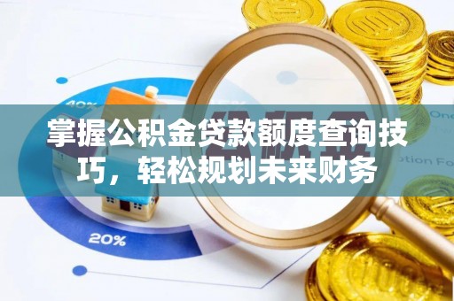 马边掌握公积金贷款额度查询技巧，轻松规划未来财务