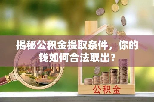 马边揭秘公积金提取条件，你的钱如何合法取出？